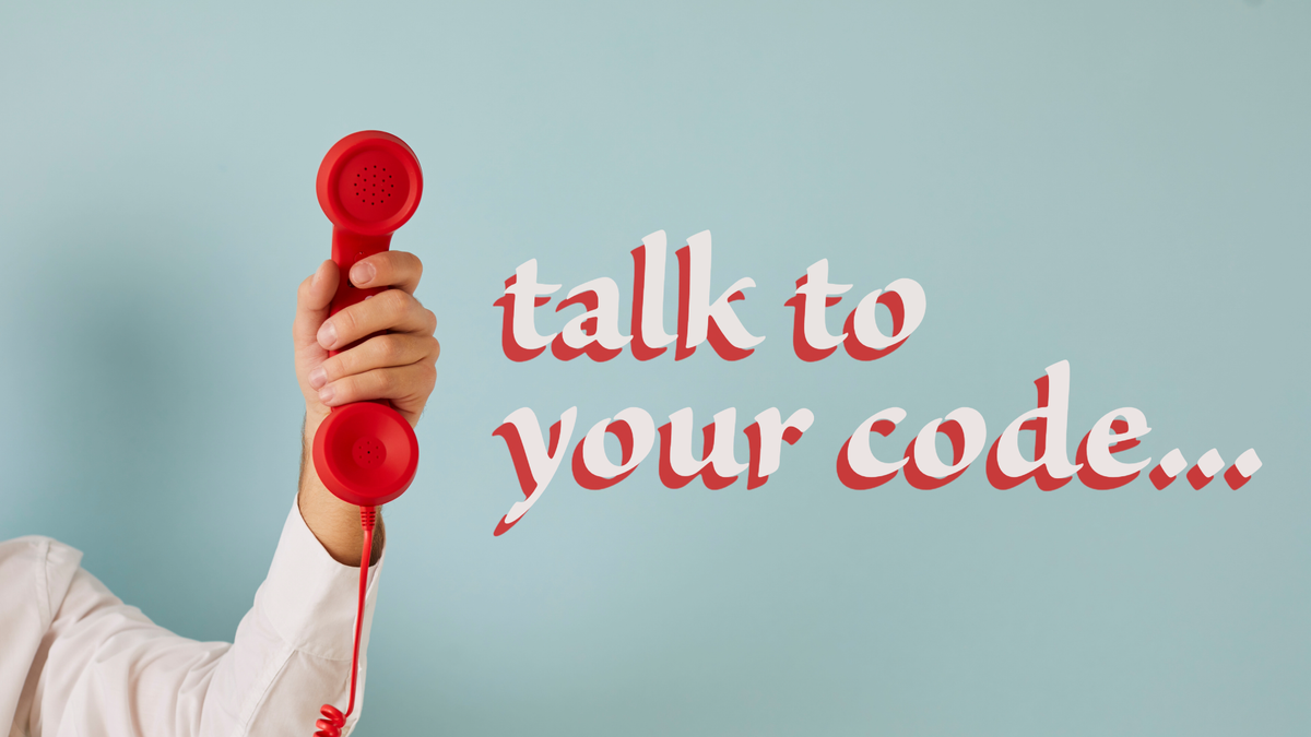Talk to your code